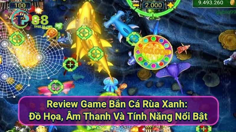 review-game-ban-ca-rua-xanh:-do-hoa-am-thanh-va-tinh-nang-noi-bat