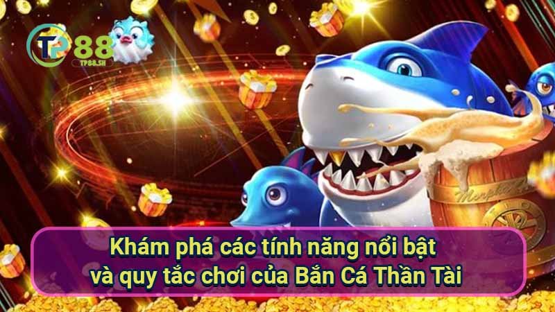 kham-pha-cac-tinh-nang-noi-bat-va-quy-tac-choi-cua-ban-ca-than-tai