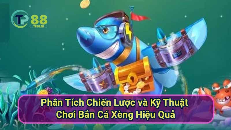 phan-tich-chien-luoc-va-ky-thuat-choi-ban-ca-xeng-hieu-qua