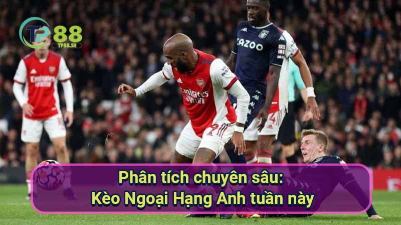 phan-tich-chuyen-sau:-keo-ngoai-hang-anh-tuan-nay