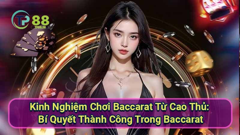 kinh-nghiem-choi-baccarat-tu-cao-thu:-bi-quyet-thanh-cong-trong-baccarat