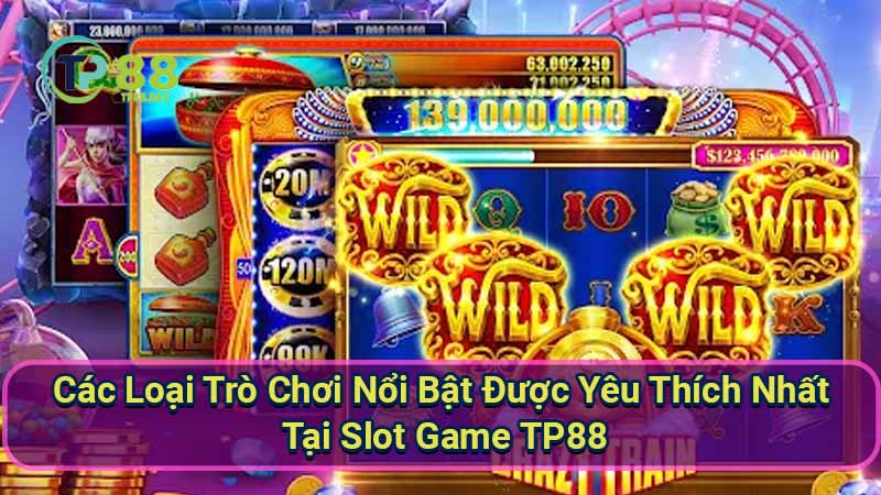 Slot Game TP88 - Những Điều Cần Biết Để Giành Chiến Thắng 1 cac-loai-tro-choi-noi-bat-duoc-yeu-thich-nhat-tai-slot-game-tp88