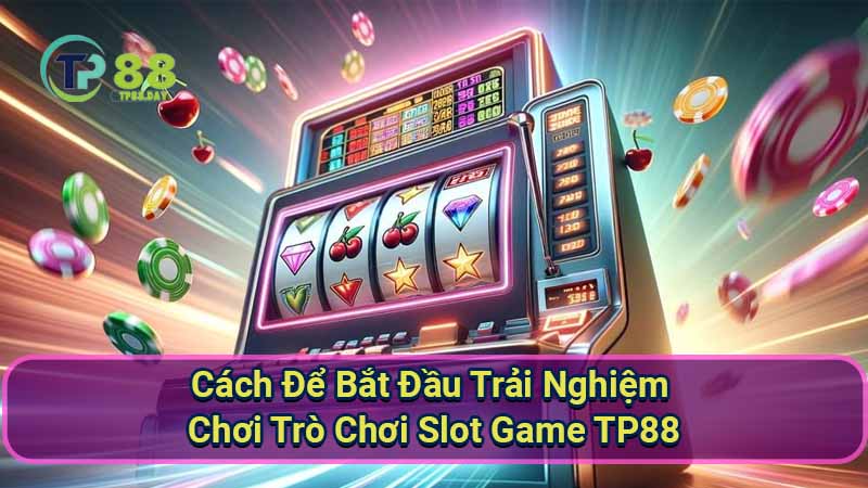 Slot Game TP88 - Những Điều Cần Biết Để Giành Chiến Thắng 3 cach-de-bat-dau-trai-nghiem-choi-tro-choi-slot-game-tp88
